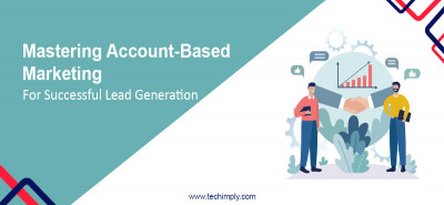 Mastering Account-Based Marketing for Successful Lead Generation